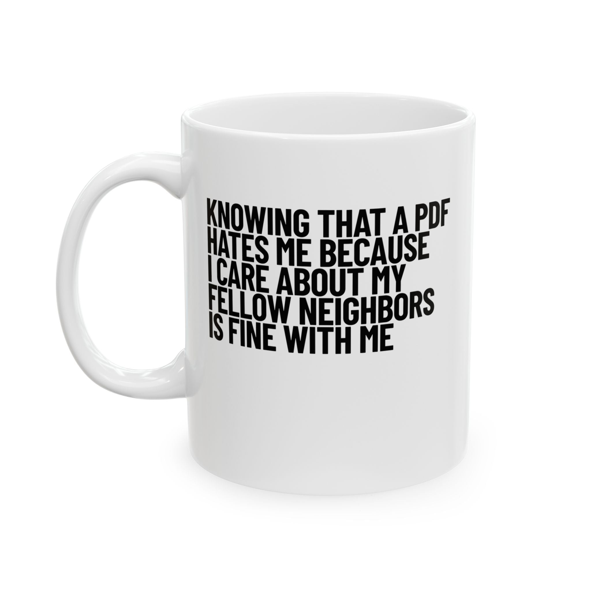 Knowing That a PDF Hates Me Because I Care About My Fellow Neighbors is Fine With Me Mug 11oz (White & Black)-Mug-The Original God Ain't Petty But I Am
