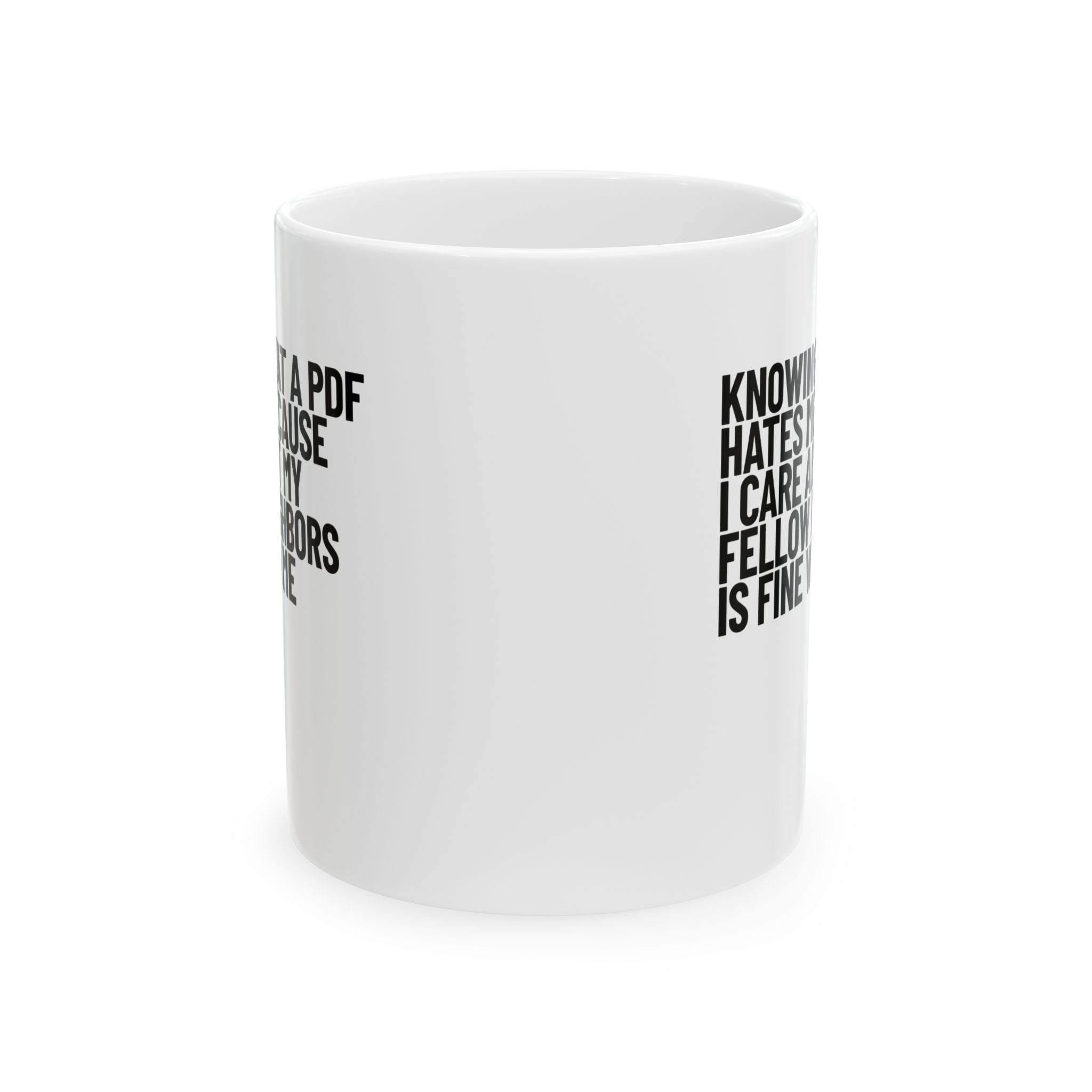 Knowing That a PDF Hates Me Because I Care About My Fellow Neighbors is Fine With Me Mug 11oz (White & Black)-Mug-The Original God Ain't Petty But I Am