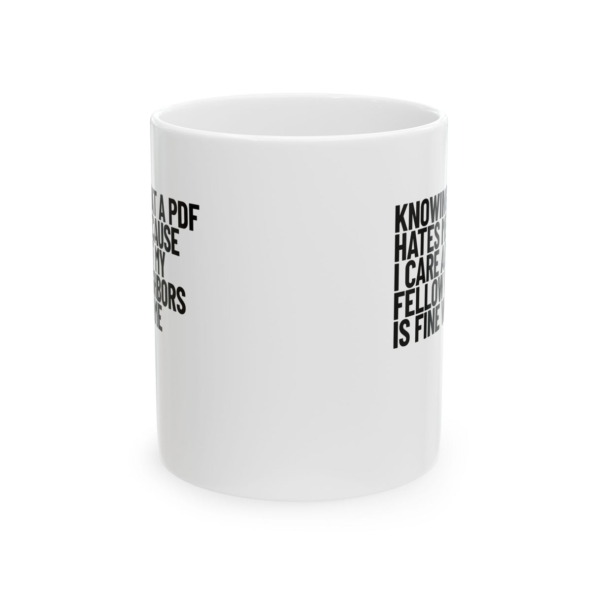 Knowing That a PDF Hates Me Because I Care About My Fellow Neighbors is Fine With Me Mug 11oz (White & Black)-Mug-The Original God Ain't Petty But I Am
