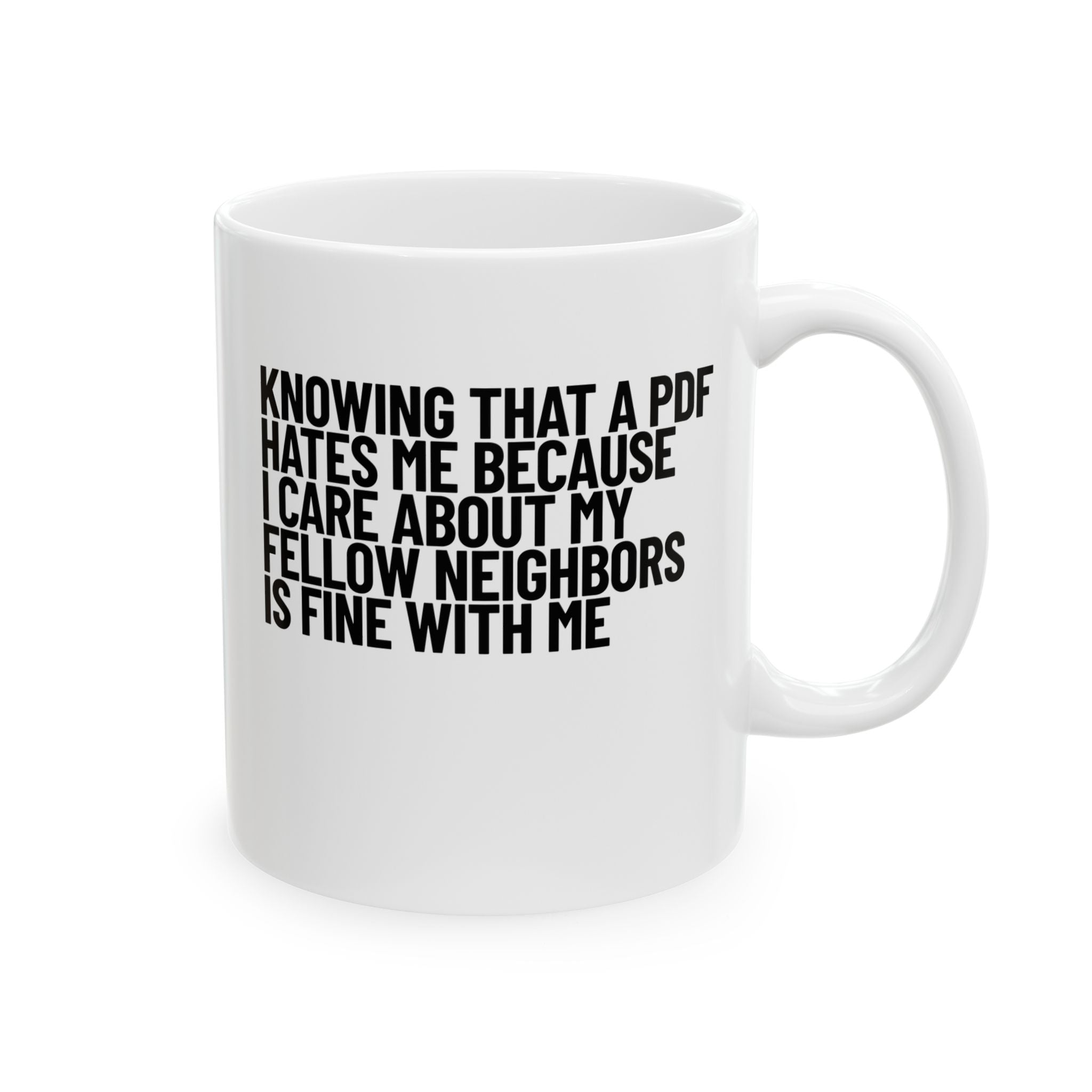 Knowing That a PDF Hates Me Because I Care About My Fellow Neighbors is Fine With Me Mug 11oz (White & Black)-Mug-The Original God Ain't Petty But I Am