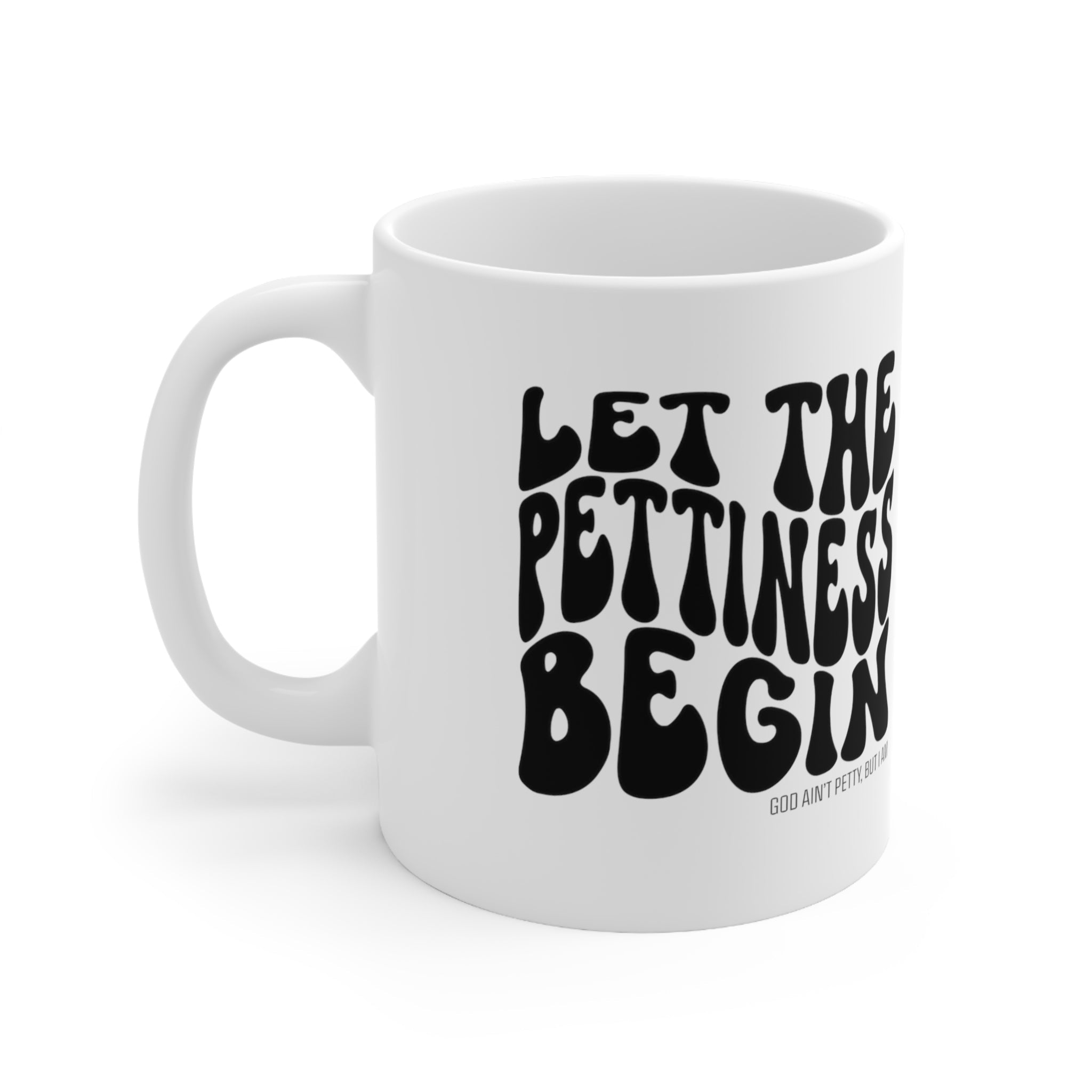 Let the Pettiness Begin Mug 11oz (White/Black)-Mug-The Original God Ain't Petty But I Am