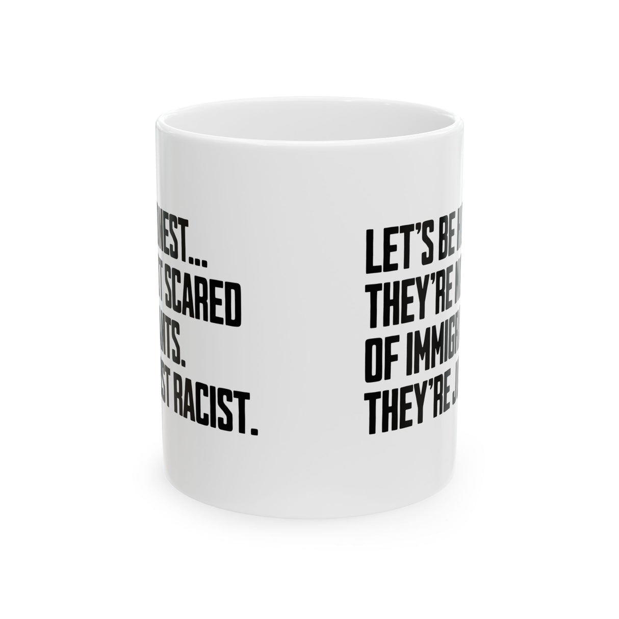 Let’s Be Honest. They’re Not Scared of Immigrants. They’re Just Racist Mug 11oz (White & Black)-Mug-The Original God Ain't Petty But I Am