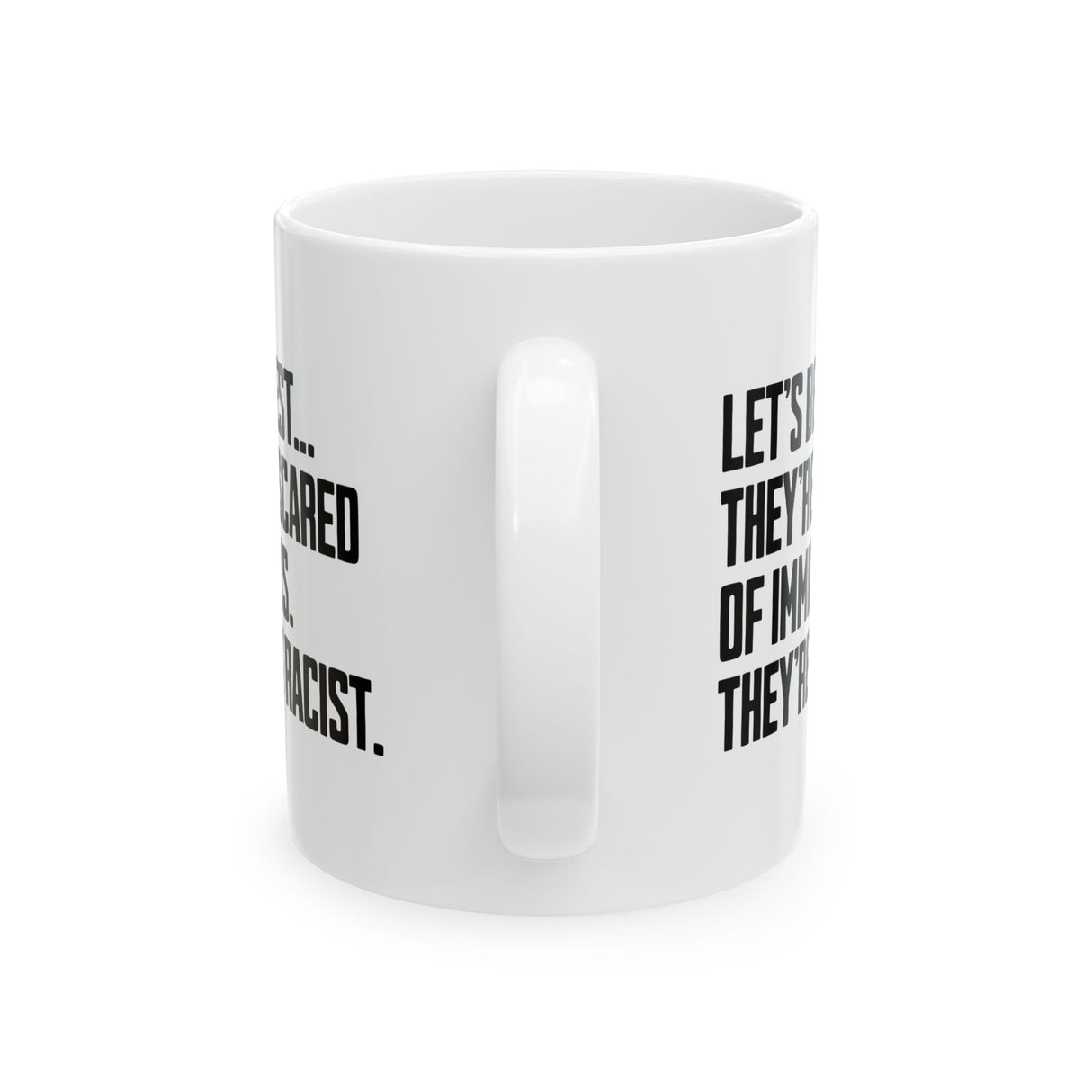 Let’s Be Honest. They’re Not Scared of Immigrants. They’re Just Racist Mug 11oz (White & Black)-Mug-The Original God Ain't Petty But I Am