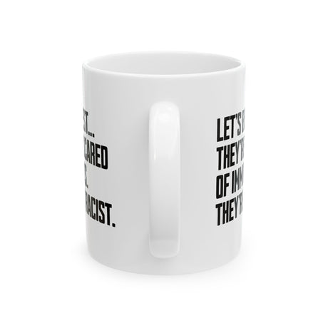 Let’s Be Honest. They’re Not Scared of Immigrants. They’re Just Racist Mug 11oz (White & Black)-Mug-The Original God Ain't Petty But I Am