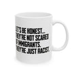 Let’s Be Honest. They’re Not Scared of Immigrants. They’re Just Racist Mug 11oz (White & Black)-Mug-The Original God Ain't Petty But I Am