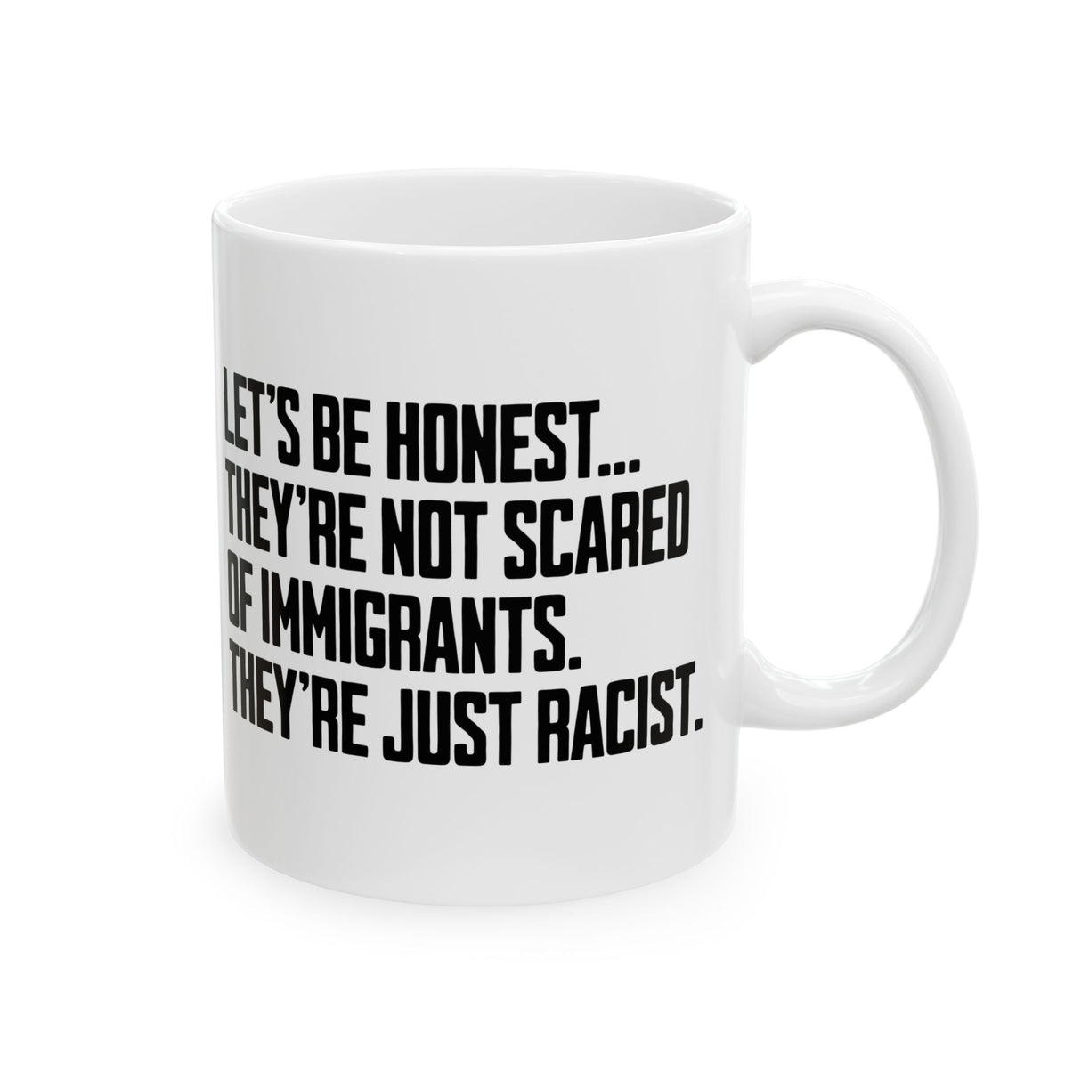 Let’s Be Honest. They’re Not Scared of Immigrants. They’re Just Racist Mug 11oz (White & Black)-Mug-The Original God Ain't Petty But I Am