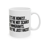 Let’s Be Honest. They’re Not Scared of Immigrants. They’re Just Racist Mug 11oz (White & Black)-Mug-The Original God Ain't Petty But I Am