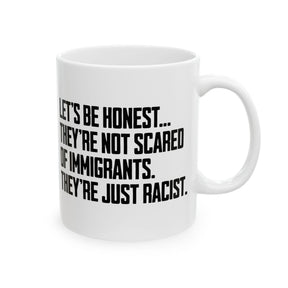 Let’s Be Honest. They’re Not Scared of Immigrants. They’re Just Racist Mug 11oz (White & Black)-Mug-The Original God Ain't Petty But I Am
