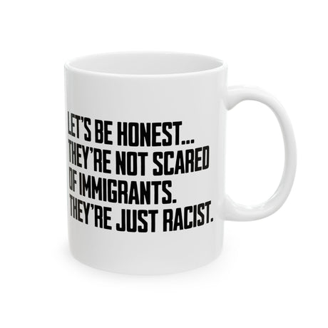 Let’s Be Honest. They’re Not Scared of Immigrants. They’re Just Racist Mug 11oz (White & Black)-Mug-The Original God Ain't Petty But I Am
