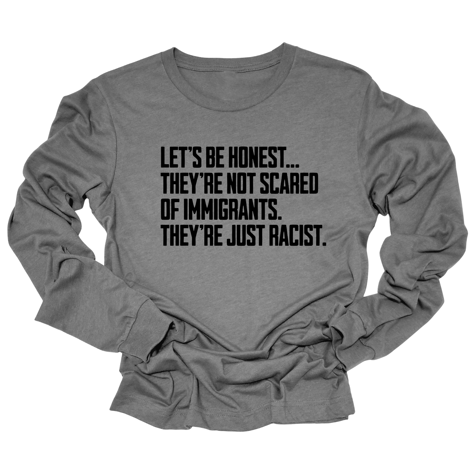 Let’s be honest. They’re not scared of immigrants. They're just Racist Unisex Long Sleeved Tee-Long Sleeved T-Shirt-The Original God Ain't Petty But I Am
