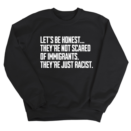 Let’s be honest. They’re not scared of immigrants. They're just Racist Unisex Sweatshirt-Sweatshirt-The Original God Ain't Petty But I Am