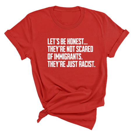 Let’s be honest. They’re not scared of immigrants. They're just Racist Unisex Tee-T-Shirt-The Original God Ain't Petty But I Am