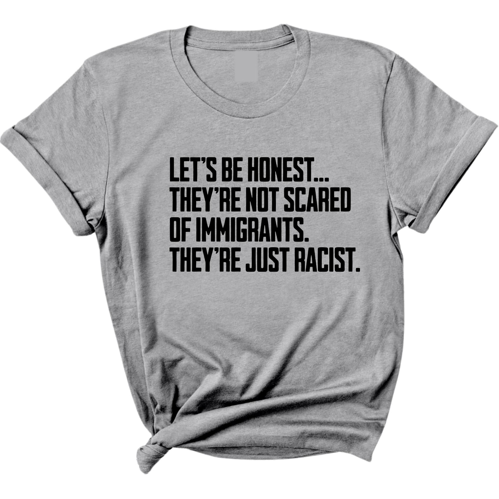 Let’s be honest. They’re not scared of immigrants. They're just Racist Unisex Tee-T-Shirt-The Original God Ain't Petty But I Am