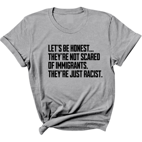 Let’s be honest. They’re not scared of immigrants. They're just Racist Unisex Tee-T-Shirt-The Original God Ain't Petty But I Am