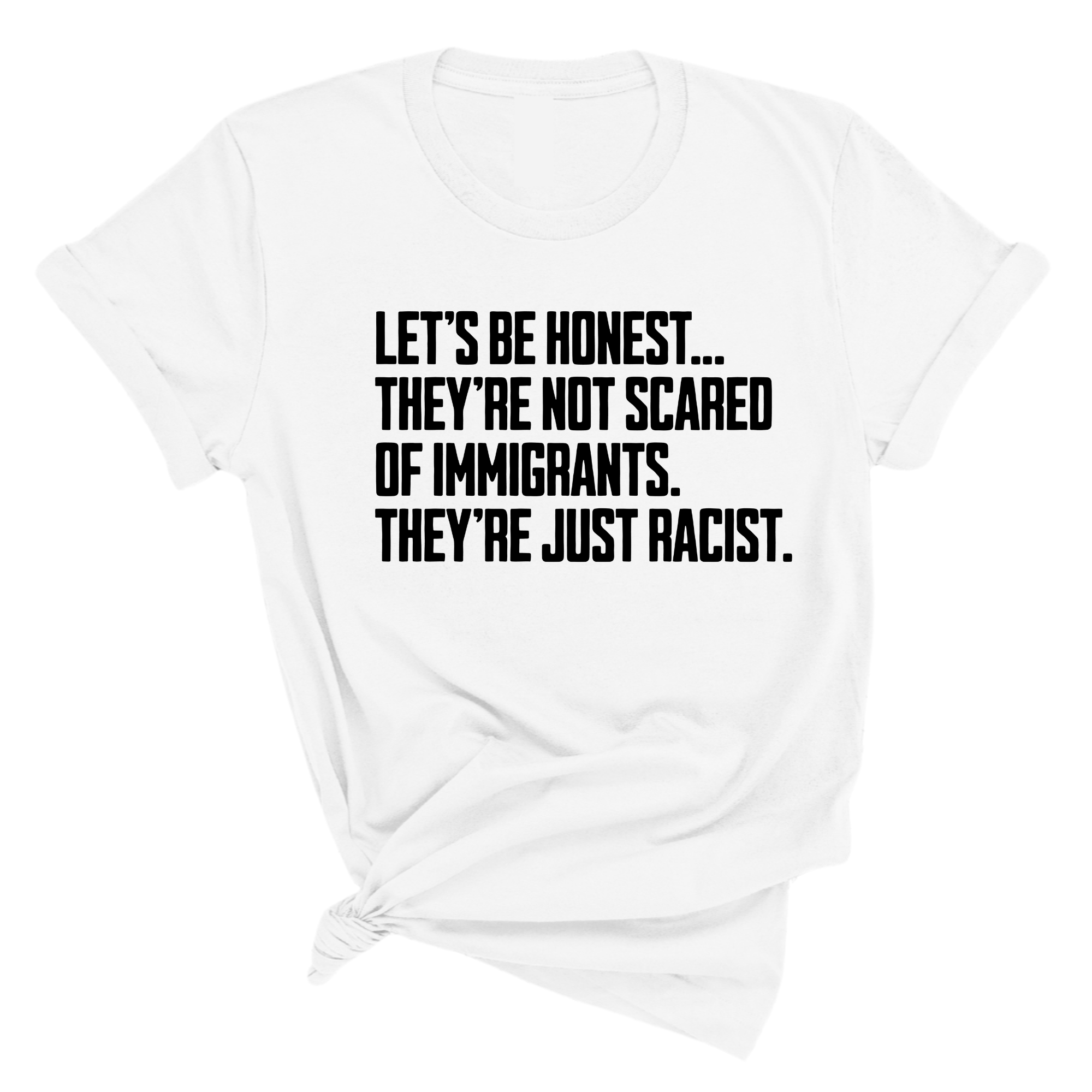 Let’s be honest. They’re not scared of immigrants. They're just Racist Unisex Tee-T-Shirt-The Original God Ain't Petty But I Am