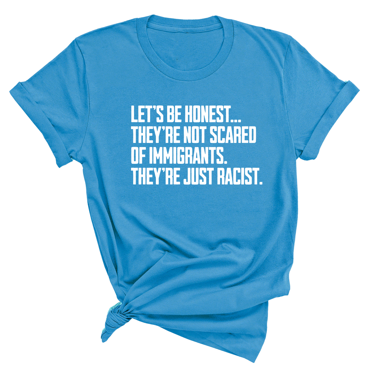 Let’s be honest. They’re not scared of immigrants. They're just Racist Unisex Tee-T-Shirt-The Original God Ain't Petty But I Am
