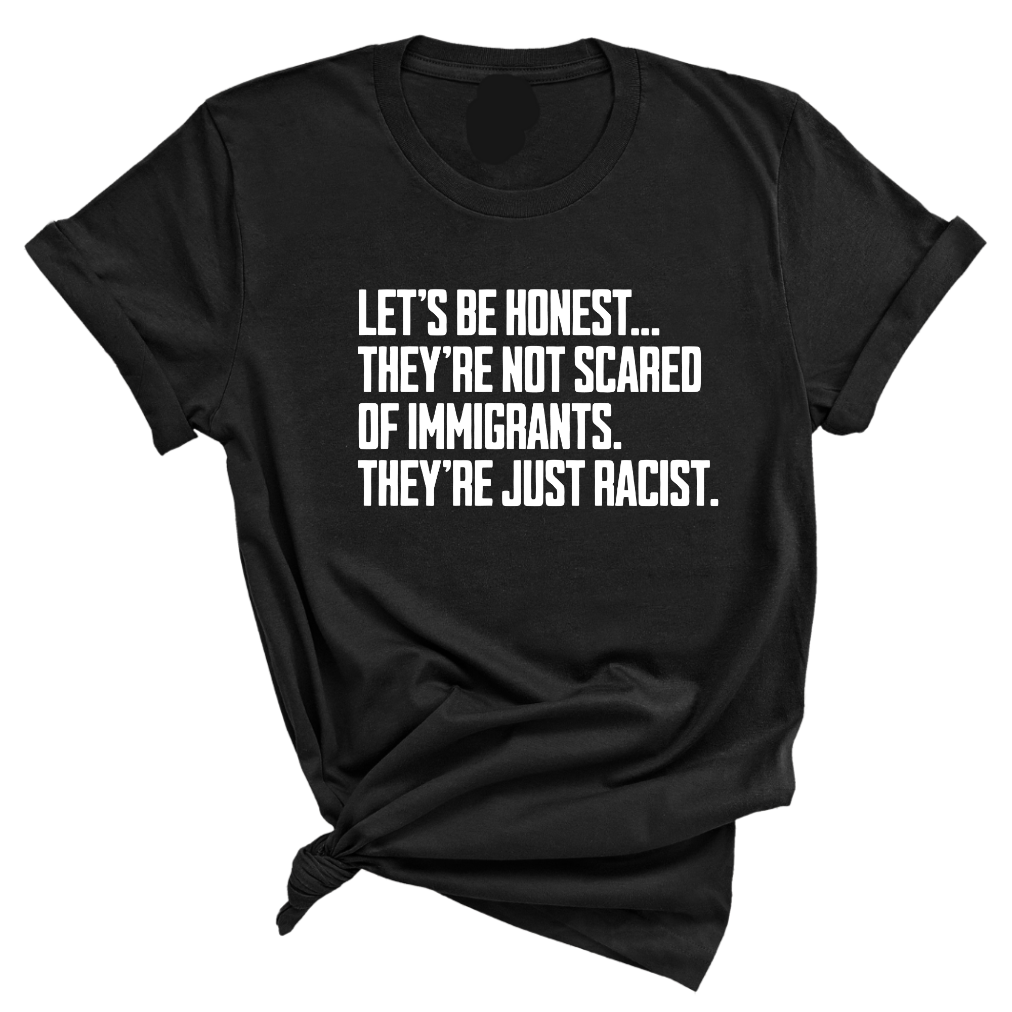 Let’s be honest. They’re not scared of immigrants. They're just Racist Unisex Tee-T-Shirt-The Original God Ain't Petty But I Am