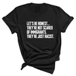Let’s be honest. They’re not scared of immigrants. They're just Racist Unisex Tee-T-Shirt-The Original God Ain't Petty But I Am