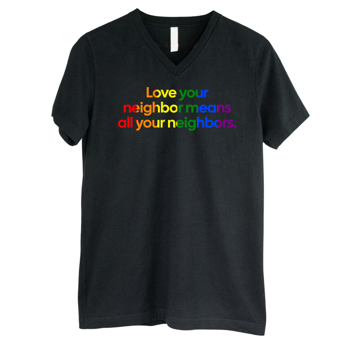 Love Your Neighbor Means All Your Neighbors *BLACK V-NECK* Unisex Tee (RAINBOW)-T-Shirt-The Original God Ain't Petty But I Am