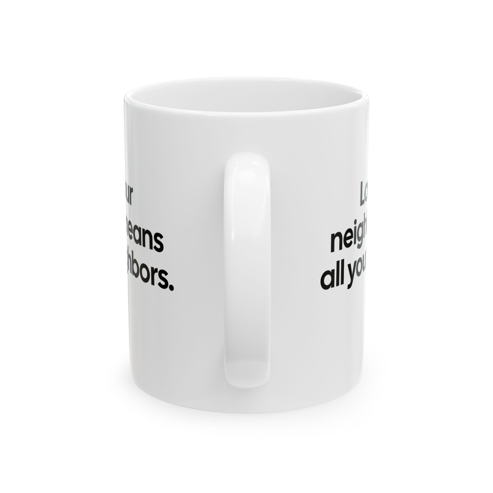 Love Your Neighbor Means All Your Neighbors Mug 11oz (White & Black)-Mug-The Original God Ain't Petty But I Am