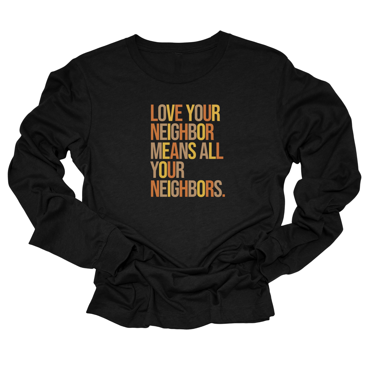 Love Your Neighbor Means All Your Neighbors Unisex Long Sleeved Tee (Fall Colors 🍁)-Long Sleeved T-Shirt-The Original God Ain't Petty But I Am