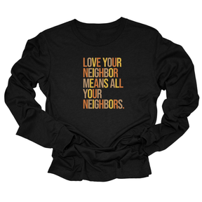 Love Your Neighbor Means All Your Neighbors Unisex Long Sleeved Tee (Fall Colors 🍁)-Long Sleeved T-Shirt-The Original God Ain't Petty But I Am