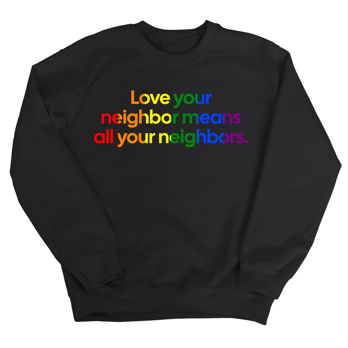 Love Your Neighbor Means All Your Neighbors Unisex Sweatshirt (RAINBOW)-Sweatshirt-The Original God Ain't Petty But I Am