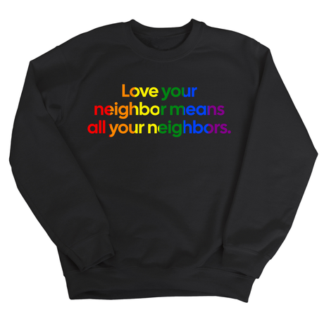 Love Your Neighbor Means All Your Neighbors Unisex Sweatshirt (RAINBOW)-Sweatshirt-The Original God Ain't Petty But I Am