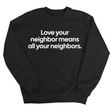 Love Your Neighbor Means All Your Neighbors Unisex Sweatshirt-Sweatshirt-The Original God Ain't Petty But I Am