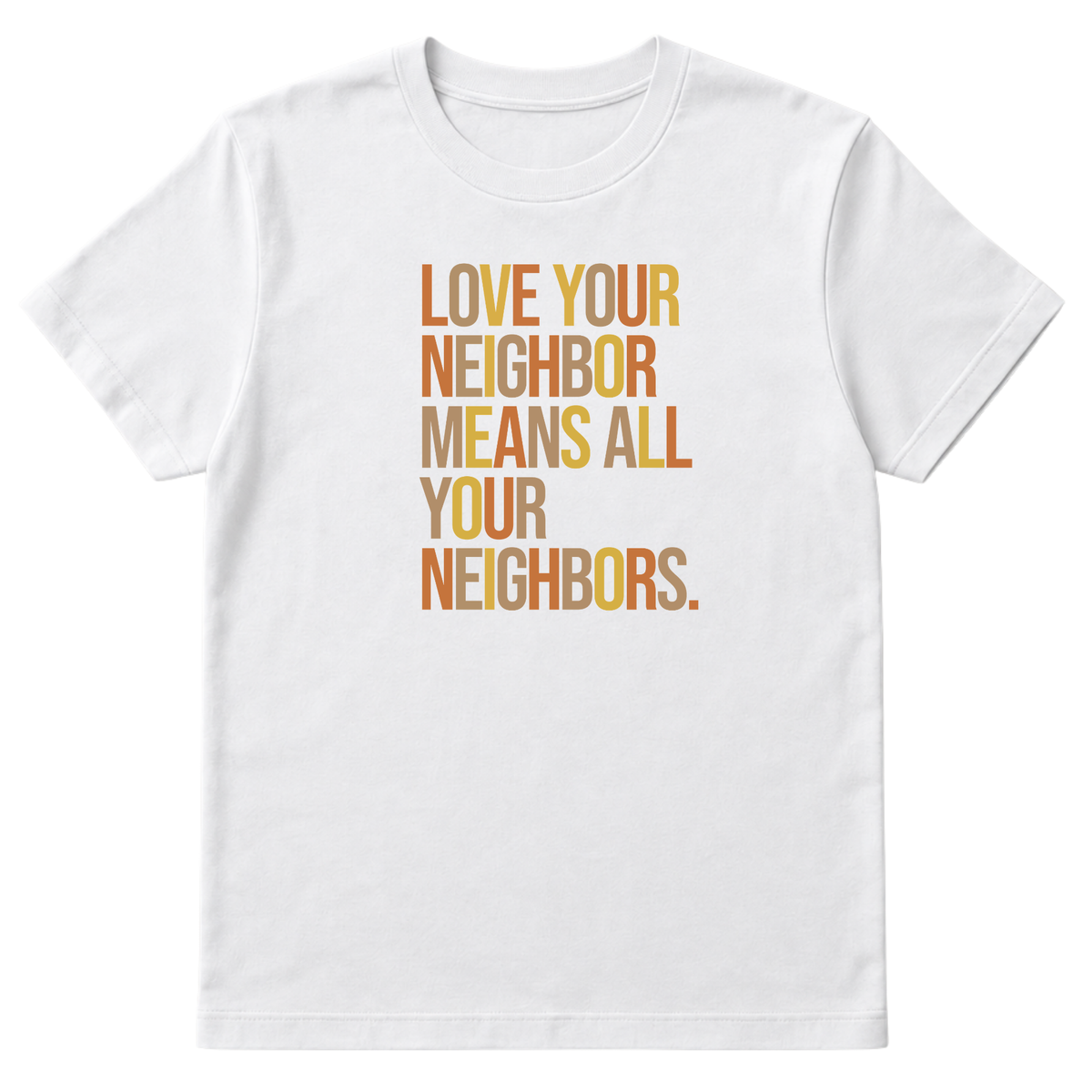 Love Your Neighbor Means All Your Neighbors Unisex Tee (Fall Colors 🍁)-T-Shirt-The Original God Ain't Petty But I Am