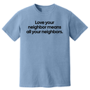 Love Your Neighbor Means All Your Neighbors Unisex Tee (HEAVYWEIGHT COMFORT COLORS WASHED DENIM)-T-Shirt-The Original God Ain't Petty But I Am