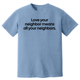 Love Your Neighbor Means All Your Neighbors Unisex Tee (HEAVYWEIGHT COMFORT COLORS WASHED DENIM)-T-Shirt-The Original God Ain't Petty But I Am
