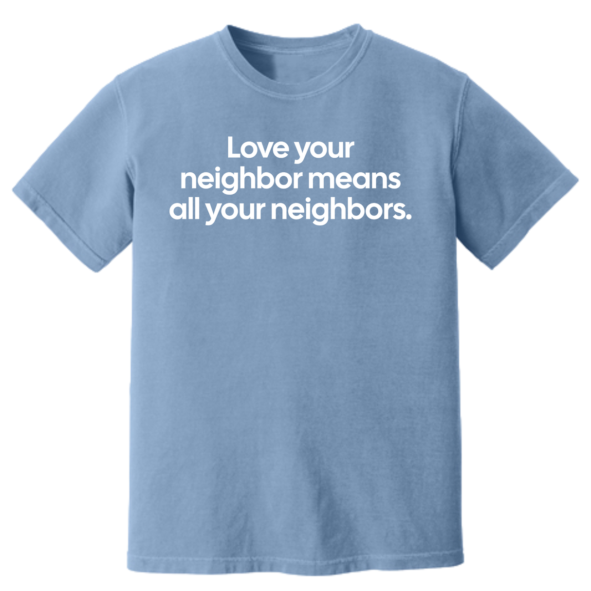 Love Your Neighbor Means All Your Neighbors Unisex Tee (HEAVYWEIGHT COMFORT COLORS WASHED DENIM)-T-Shirt-The Original God Ain't Petty But I Am