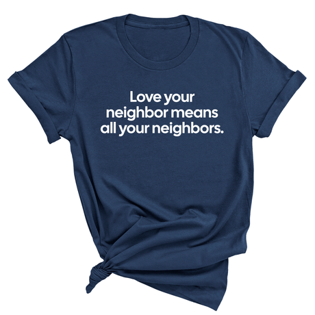 Love Your Neighbor Means All Your Neighbors Unisex Tee (NAVY BLUE)-T-Shirt-The Original God Ain't Petty But I Am