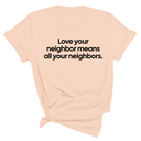 $10 Retiring Color Tee - Love Your Neighbors Mean All Your Neighbors