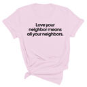 $10 Retiring Color Tee - Love Your Neighbors Mean All Your Neighbors