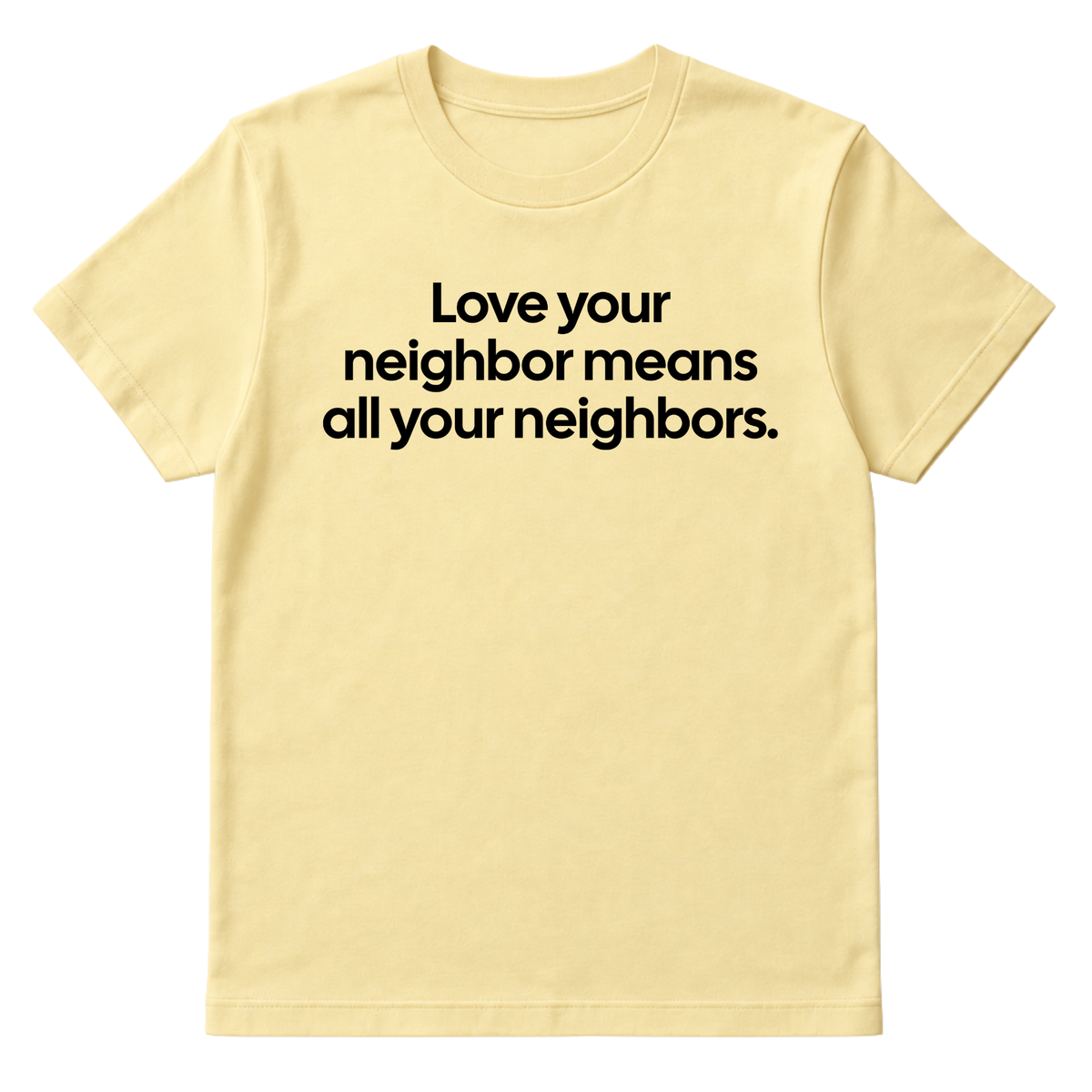 Love Your Neighbor Means All Your Neighbors Unisex Tee-T-Shirt-The Original God Ain't Petty But I Am