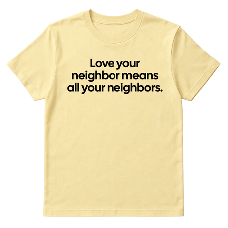 Love Your Neighbor Means All Your Neighbors Unisex Tee-T-Shirt-The Original God Ain't Petty But I Am