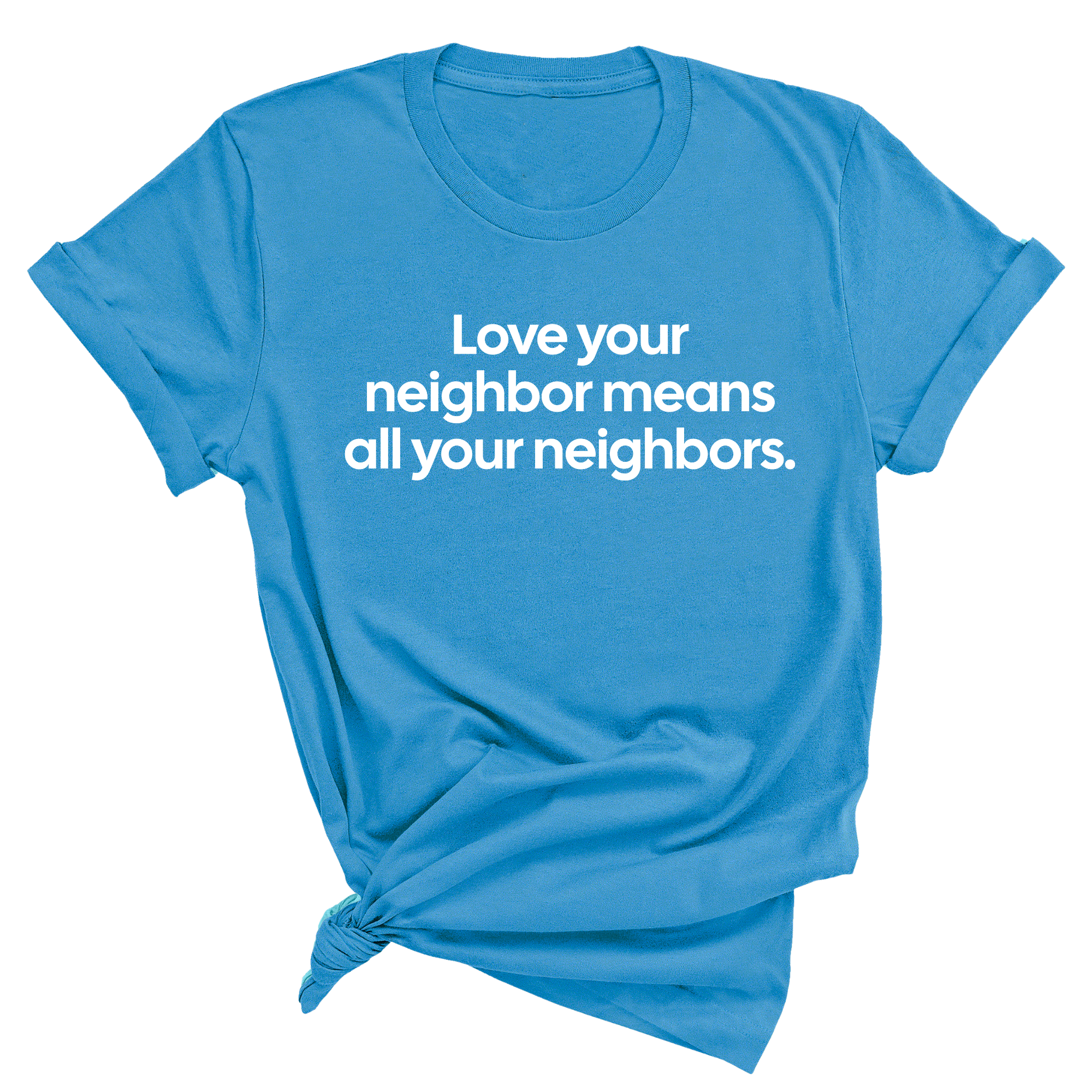 Love Your Neighbor Means All Your Neighbors Unisex Tee-T-Shirt-The Original God Ain't Petty But I Am