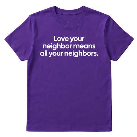 Love Your Neighbor Means All Your Neighbors Unisex Tee-T-Shirt-The Original God Ain't Petty But I Am