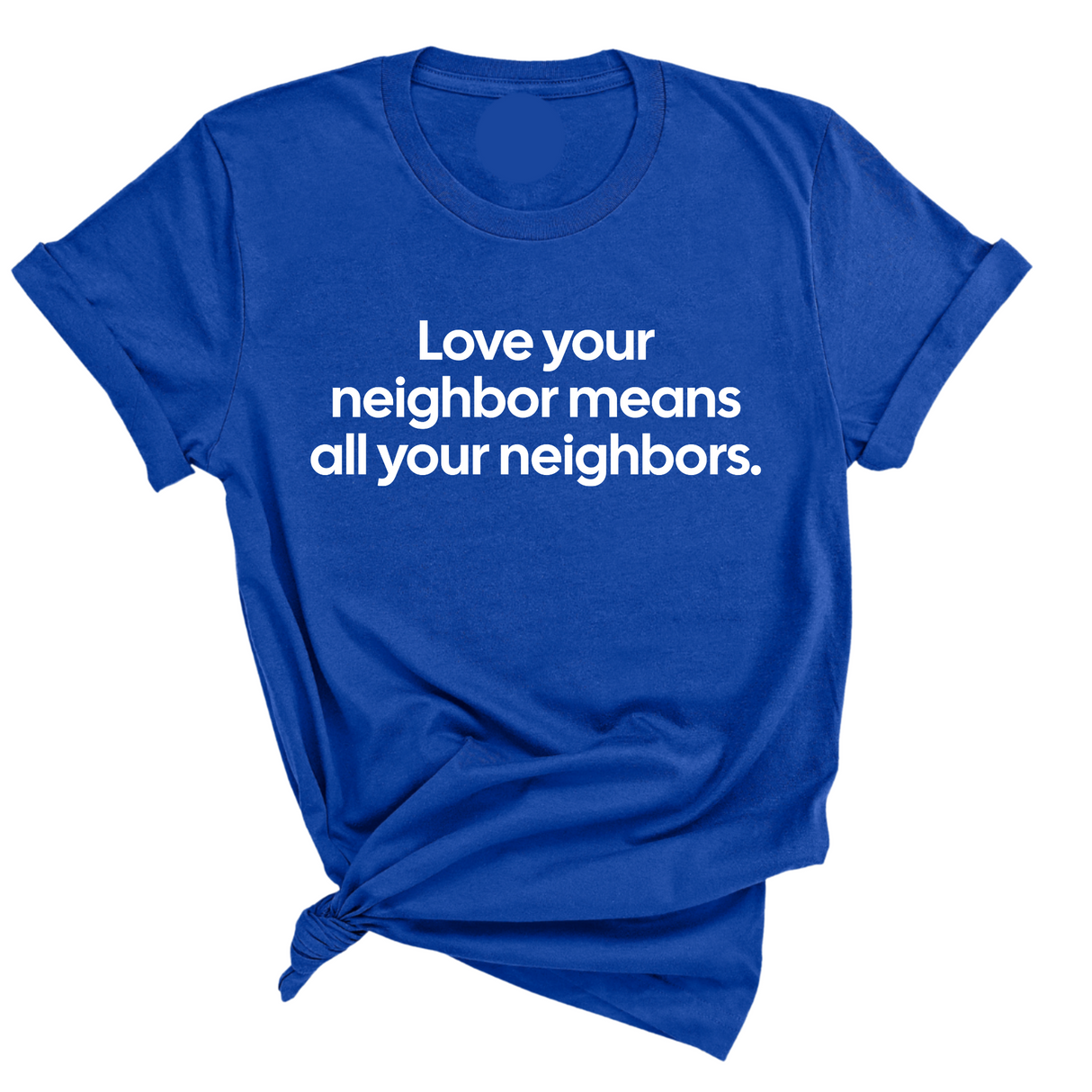 Love Your Neighbor Means All Your Neighbors Unisex Tee-T-Shirt-The Original God Ain't Petty But I Am