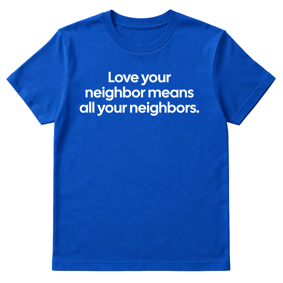 Love Your Neighbor Means All Your Neighbors Unisex Tee-T-Shirt-The Original God Ain't Petty But I Am