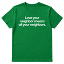 Love Your Neighbor Means All Your Neighbors Unisex Tee-T-Shirt-The Original God Ain't Petty But I Am