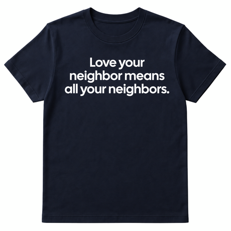 Love Your Neighbor Means All Your Neighbors Unisex Tee-T-Shirt-The Original God Ain't Petty But I Am