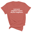 Love Your Neighbor Means All Your Neighbors Unisex Tee-T-Shirt-The Original God Ain't Petty But I Am