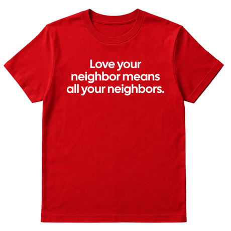 Love Your Neighbor Means All Your Neighbors Unisex Tee-T-Shirt-The Original God Ain't Petty But I Am