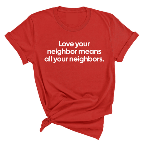 Love Your Neighbor Means All Your Neighbors Unisex Tee-T-Shirt-The Original God Ain't Petty But I Am