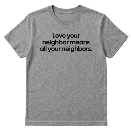 Love Your Neighbor Means All Your Neighbors Unisex Tee-T-Shirt-The Original God Ain't Petty But I Am