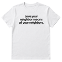 Love Your Neighbor Means All Your Neighbors Unisex Tee-T-Shirt-The Original God Ain't Petty But I Am