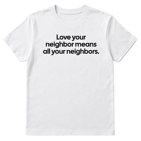 Love Your Neighbor Means All Your Neighbors Unisex Tee-T-Shirt-The Original God Ain't Petty But I Am